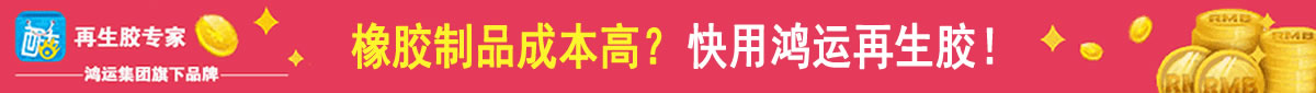 橡膠制品成本高？快用鴻運再生膠！